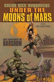 book cover of Under the moons of Mars : new adventures on Barsoom by John Joseph Adams