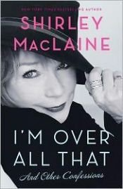 book cover of I'm Over All That: And Other Confessions by שירלי מקליין
