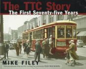 book cover of The TTC Story the First Seventy-Five Years by Mike Filey