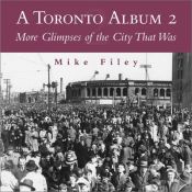 book cover of A Toronto Album 2: More Glimpses of the City That Was by Mike Filey