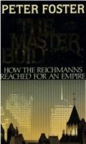 book cover of THE MASTER BUILDERS - How the Reichmanns reached for an Empire by Peter Foster