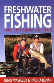 book cover of Freshwater Fishing: 100 Tips From The Pros by Henry Waszczuk