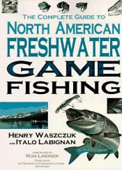 book cover of The Complete Guide to North American Freshwater Game Fishing by Henry Waszczuk