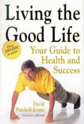 book cover of Living the Good Life: Your Guide to Health and Success by David Patchell-Evans