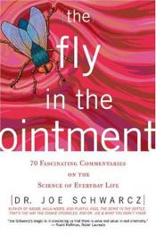 book cover of The fly in the ointment : 70 fascinating commentaries on the science of everyday life by Dr. Joe Schwarcz