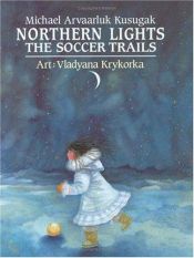 book cover of Northern lights : the soccer trails by Michael Kusugak