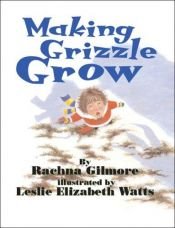 book cover of Making Grizzle Grow by Rachna Gilmore