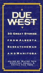 book cover of Due West: 30 Great Stories from Alberta, Saskatchewan and Manitoba by Wayne Tefs