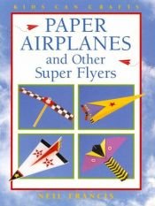 book cover of Paper Airplanes and Other Super Flyers (Kids Can Do It) by Neil Francis