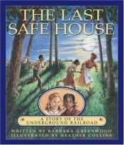 book cover of Last Safe House, The: A Story of the Underground Railroad by Barbara Greenwood