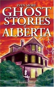 book cover of Even more ghost stories of Alberta by Barbara Smith