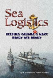 book cover of SEA LOGISTICS: Keeping the Navy Ready Aye Ready by Mark Watson