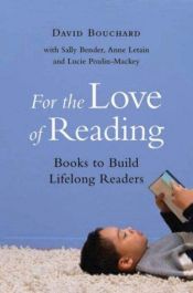 book cover of For the Love of Reading: Books to Build Lifelong Readers by David Bouchard