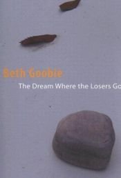 book cover of The Dream Where the Losers Go by Beth Goobie