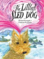 book cover of The Littlest Sled Dog by Michael Kusugak