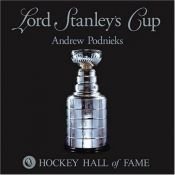 book cover of Lord Stanley's Cup: Hockey Hall of Fame by Andrew Podnieks