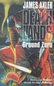 book cover of Ground Zero (Deathlands, #27) by James Axler