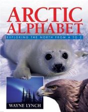 book cover of Arctic alphabet : exploring the North from A to Z by Wayne Lynch