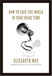 book cover of How to save the world in your spare time by Elizabeth May