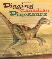 book cover of Digging Canadian Dinosaurs by Rebecca L. Grambo