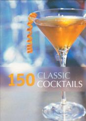 book cover of 150 Classic Cocktails by Whitecap Books