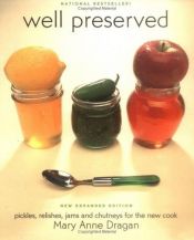 book cover of Well Preserved: Pickles, Relishes, Jams and Chutneys for the New Cook by Mary Anne Dragan