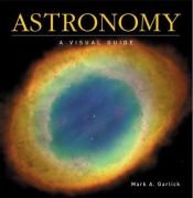 book cover of Astronomy: A Visual Guide by Mark A. Garlick