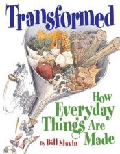 book cover of Transform!: How Everyday Things Are Made by illustrated Bill Slavin