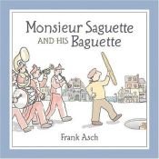 book cover of Monsieur Saguette and His Baguette by Frank Asch