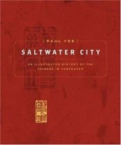 book cover of Saltwater City: An Illustrated History of the Chinese in Vancouver by Paul Yee