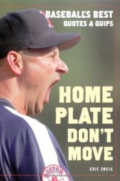 book cover of Home Plate Don't Move: Baseball's Best Quotes And Quips by Eric Zweig