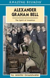 book cover of Alexander Graham Bell: The Spirit of Invention (Amazing Stories) by Jennifer Groundwater