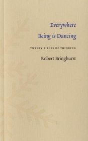 book cover of Everywhere Being is Dancing: Twenty Pieces of Thinking by Robert Bringhurst