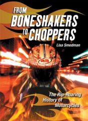 book cover of From Boneshakers to Choppers: The Rip-Roaring History of Motorcycles by Lisa Smedman