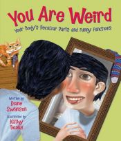 book cover of You Are Weird: Your Bodys Peculiar Parts and Funny Functions by Diane Swanson