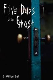 book cover of Five Days of the Ghost by William Bell