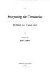 book cover of Interpreting The Constitution: The Debate Over Original Intent by Jack N. Rakove