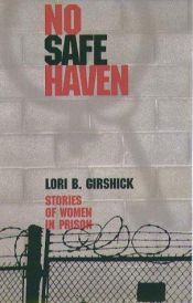 book cover of No Safe Haven: Stories of Women in Prison by Lori B. Girshick