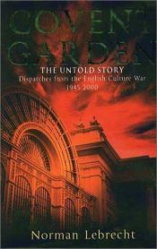 book cover of Covent Garden, the Untold Story by Norman Lebrecht