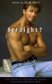 book cover of Straight ? true stories of unexpected sexual encounters between men by Jack (Ed.) Hart