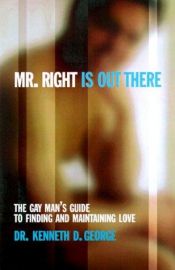 book cover of Mr. Right Is Out There: The Gay Man's Guide To Finding And Maintaining Love by Kenneth D. George