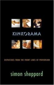 book cover of Kinkorama: Dispatches From the Front Lines of Perversion by Simon Sheppard