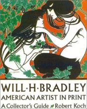 book cover of Will H. Bradley: American Artist in Print: A Collector's Guide by Robert Koch
