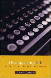 book cover of Disappearing Ink: Poetry at the End of Print Culture by Dana Gioia
