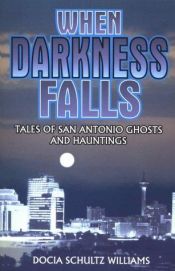 book cover of When Darkness Falls: Tales of San Antonio Ghosts and Hauntings by Docia Schultz Williams