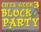 book cover of Chez Geek 3: Block Party (Chez) by Steve Jackson Games