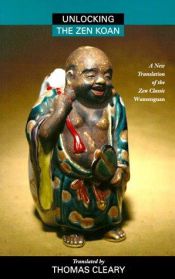 book cover of Unlocking the Zen Koan: A New Translation of the Zen Classic Wumenguan by Thomas Cleary