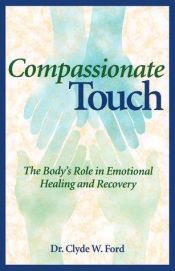 book cover of Compassionate Touch: The Body's Role in Emotional Healing and Recovery by Clyde Ford, W.