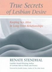 book cover of True Secrets of Lesbian Desire: Keeping Sex Alive in Long-Term Relationships by Renate Stendhal