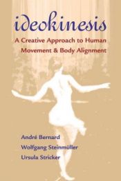 book cover of Ideokinesis: A Creative Approach to Human Movement and Body Alignment by Andre Bernard